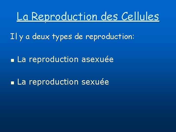 La Reproduction des Cellules Il y a deux types de reproduction: n La reproduction