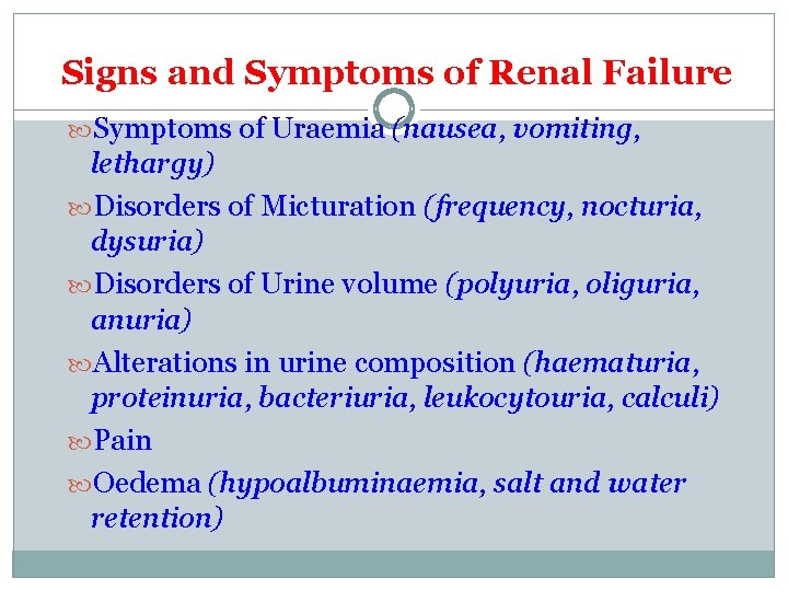 Signs and Symptoms of Renal Failure Symptoms of Uraemia (nausea, vomiting, lethargy) Disorders of