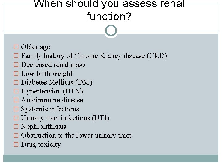 When should you assess renal function? Older age Family history of Chronic Kidney disease