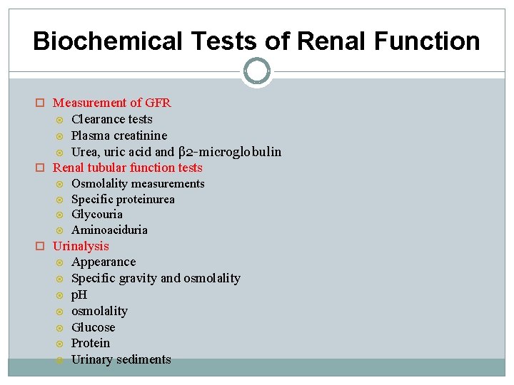 Biochemical Tests of Renal Function Measurement of GFR Clearance tests Plasma creatinine Urea, uric