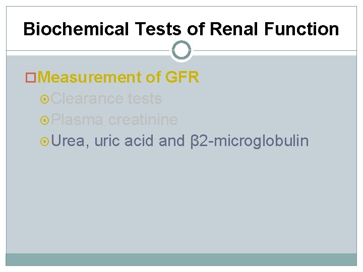 Biochemical Tests of Renal Function Measurement of GFR Clearance tests Plasma creatinine Urea, uric