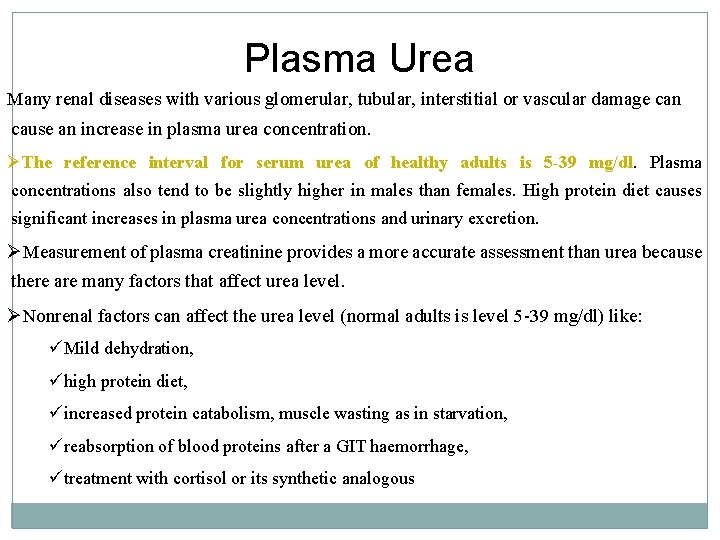 Plasma Urea Many renal diseases with various glomerular, tubular, interstitial or vascular damage can