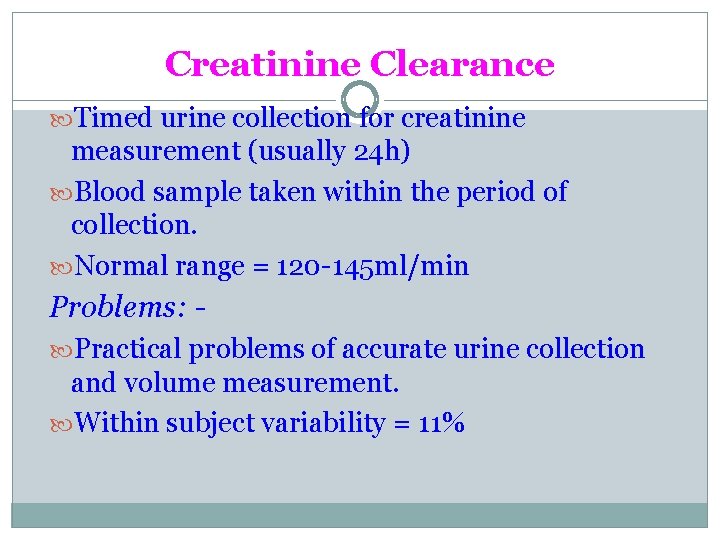Creatinine Clearance Timed urine collection for creatinine measurement (usually 24 h) Blood sample taken
