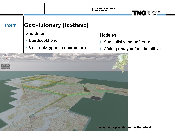 Rob van Ede / Roula Dambrink Data en visualisatie GDN Intern Geovisionary (testfase) Voordelen:
