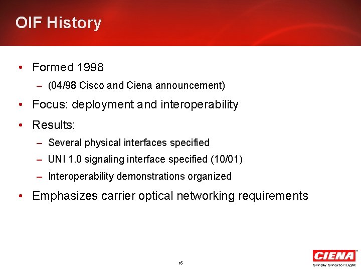 OIF History • Formed 1998 – (04/98 Cisco and Ciena announcement) • Focus: deployment