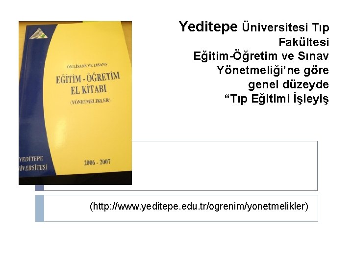 Yeditepe Üniversitesi Tıp Fakültesi Eğitim-Öğretim ve Sınav Yönetmeliği’ne göre genel düzeyde “Tıp Eğitimi İşleyiş