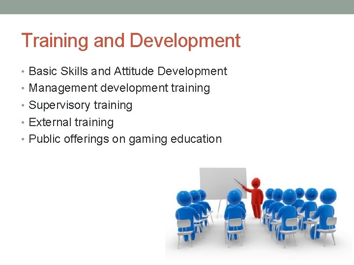 Training and Development • Basic Skills and Attitude Development • Management development training •