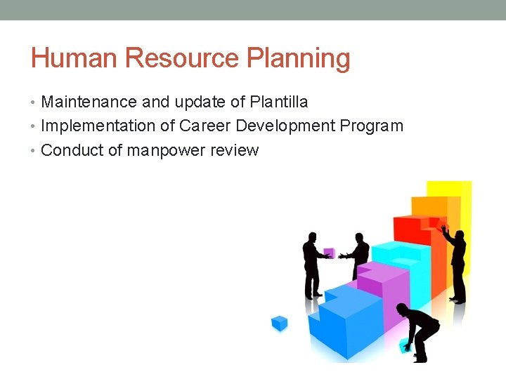 Human Resource Planning • Maintenance and update of Plantilla • Implementation of Career Development