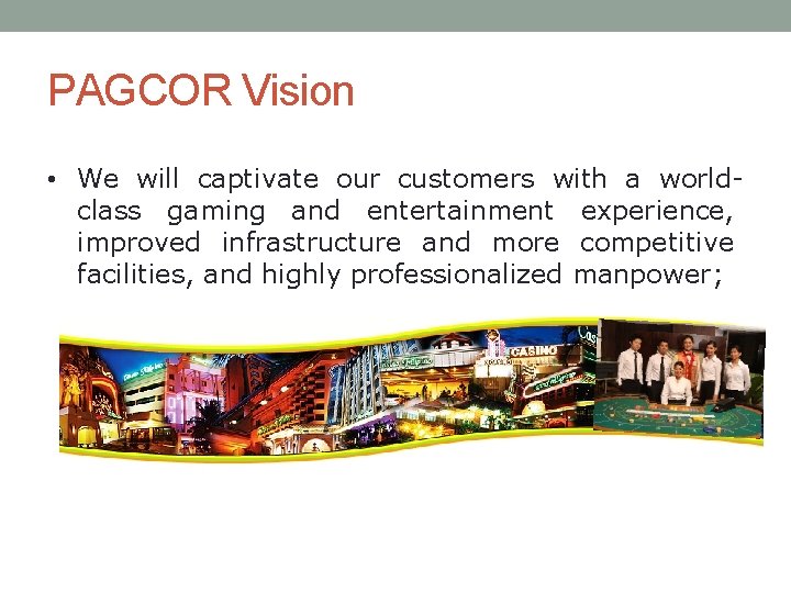 PAGCOR Vision • We will captivate our customers with a worldclass gaming and entertainment