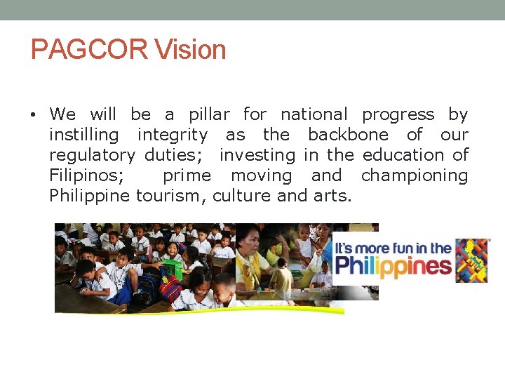 PAGCOR Vision • We will be a pillar for national progress by instilling integrity