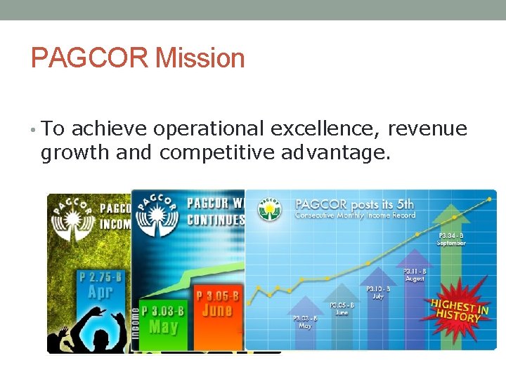 Our Mission PAGCOR Mission • To achieve operational excellence, revenue growth and competitive advantage.