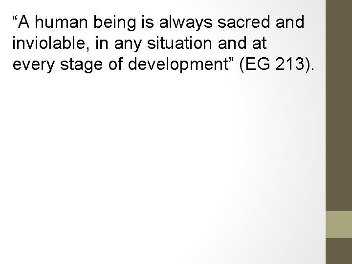 “A human being is always sacred and inviolable, in any situation and at every