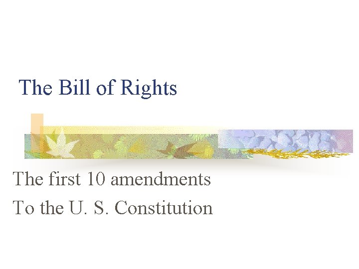 The Bill of Rights The first 10 amendments To the U. S. Constitution 