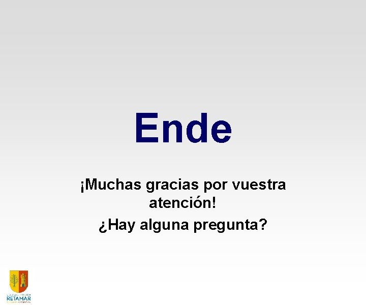 Ende ¡Muchas gracias por vuestra atención! ¿Hay alguna pregunta? Ende ¡Muchas gracias por vuestra atención! ¿Hay alguna pregunta?