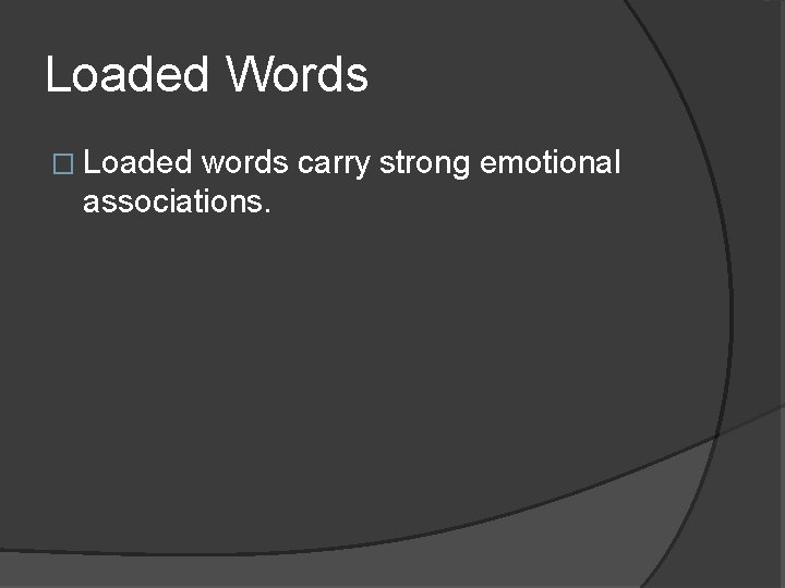 Loaded Words � Loaded words carry strong emotional associations. 