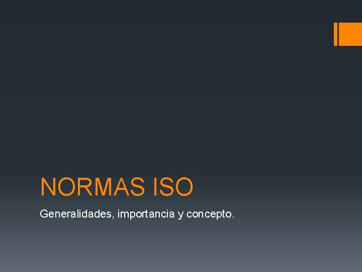 NORMAS ISO Generalidades, importancia y concepto. 