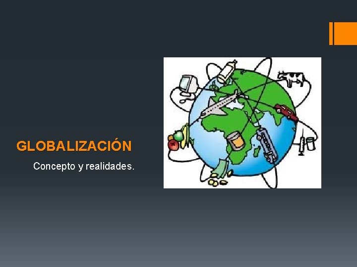 GLOBALIZACIÓN Concepto y realidades. 