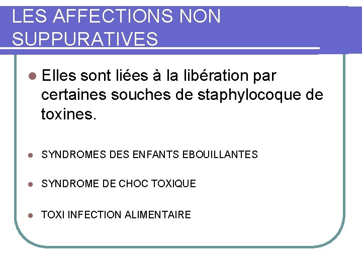 LES AFFECTIONS NON SUPPURATIVES l Elles sont liées à la libération par certaines souches