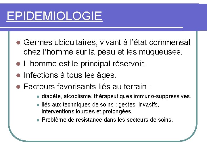 EPIDEMIOLOGIE Germes ubiquitaires, vivant à l’état commensal chez l’homme sur la peau et les