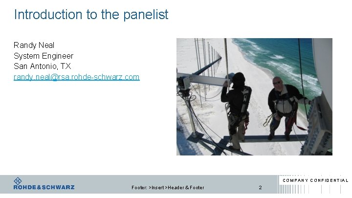 Introduction to the panelist Randy Neal System Engineer San Antonio, TX randy. neal@rsa. rohde-schwarz.