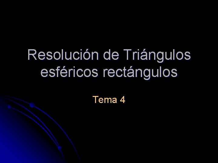 Resolución de Triángulos esféricos rectángulos Tema 4 