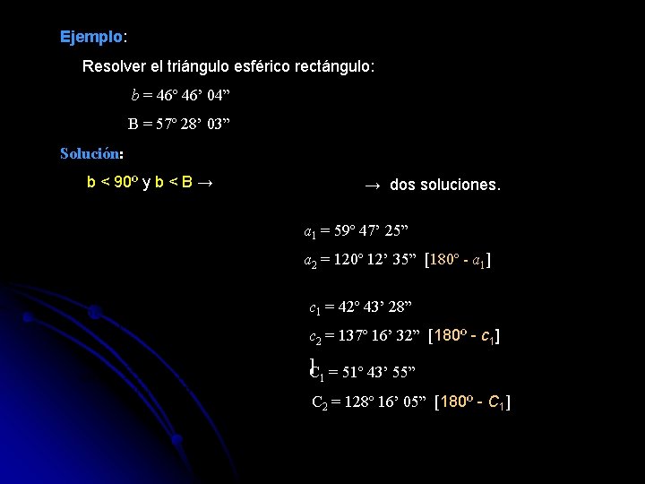 Ejemplo: Resolver el triángulo esférico rectángulo: b = 46º 46’ 04” B = 57º