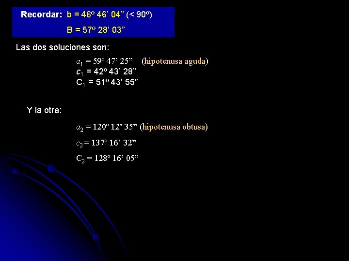 Recordar: b = 46º 46’ 04” (< 90º) B = 57º 28’ 03” Las