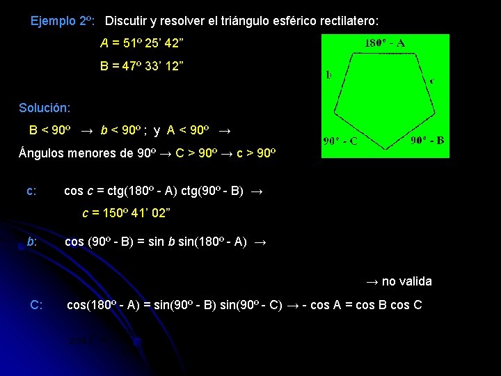 Ejemplo 2º: Discutir y resolver el triángulo esférico rectilatero: A = 51º 25’ 42”