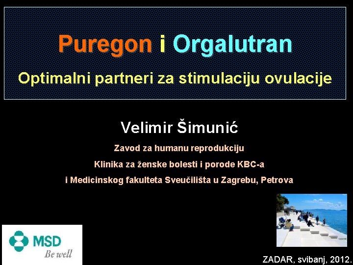 Puregon i Orgalutran Optimalni partneri za stimulaciju ovulacije Velimir Šimunić Zavod za humanu reprodukciju