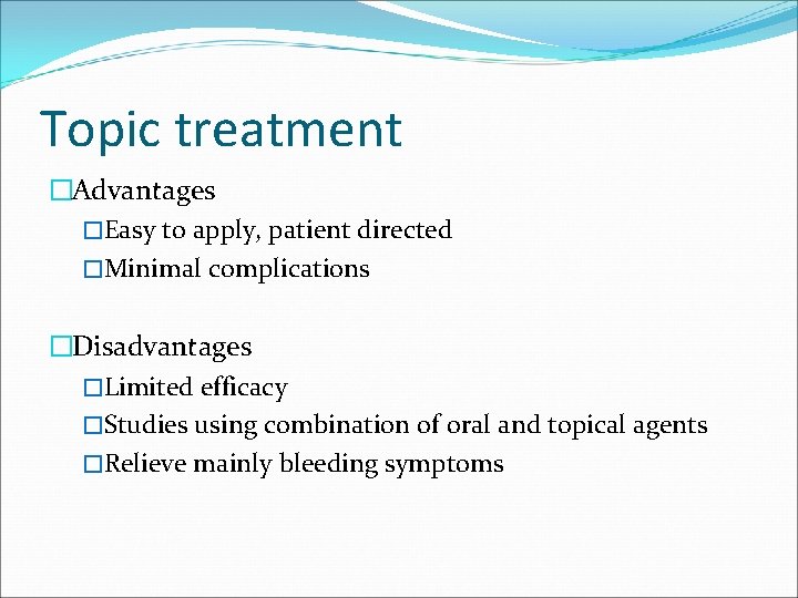 Topic treatment �Advantages �Easy to apply, patient directed �Minimal complications �Disadvantages �Limited efficacy �Studies Topic treatment �Advantages �Easy to apply, patient directed �Minimal complications �Disadvantages �Limited efficacy �Studies
