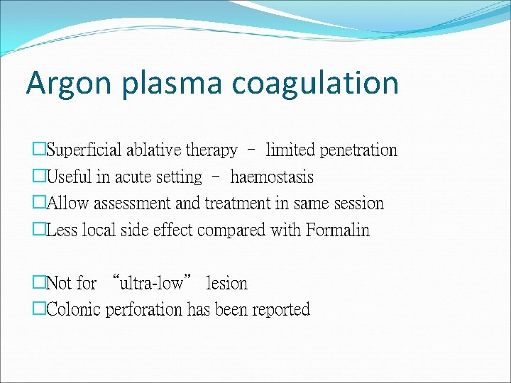 Argon plasma coagulation �Superficial ablative therapy – limited penetration �Useful in acute setting – Argon plasma coagulation �Superficial ablative therapy – limited penetration �Useful in acute setting –