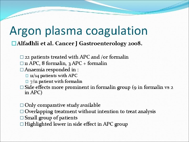 Argon plasma coagulation �Alfadhli et al. Cancer J Gastroenterology 2008. � 22 patients treated Argon plasma coagulation �Alfadhli et al. Cancer J Gastroenterology 2008. � 22 patients treated