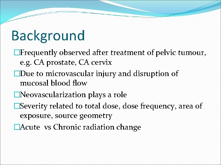Background �Frequently observed after treatment of pelvic tumour, e. g. CA prostate, CA cervix Background �Frequently observed after treatment of pelvic tumour, e. g. CA prostate, CA cervix