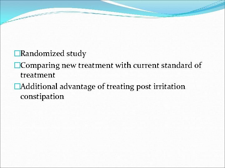 �Randomized study �Comparing new treatment with current standard of treatment �Additional advantage of treating �Randomized study �Comparing new treatment with current standard of treatment �Additional advantage of treating