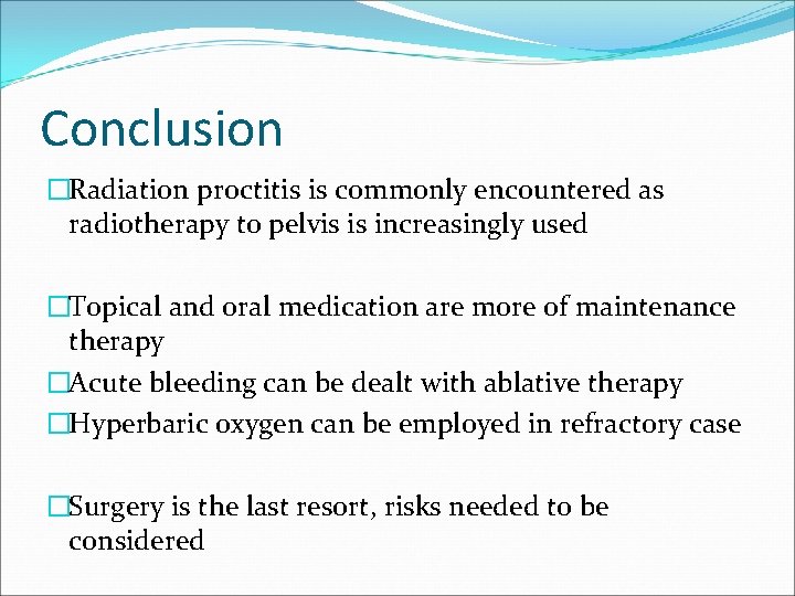 Conclusion �Radiation proctitis is commonly encountered as radiotherapy to pelvis is increasingly used �Topical Conclusion �Radiation proctitis is commonly encountered as radiotherapy to pelvis is increasingly used �Topical