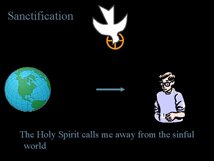 Sanctification The Holy Spirit calls me away from the sinful world to be holy Sanctification The Holy Spirit calls me away from the sinful world to be holy
