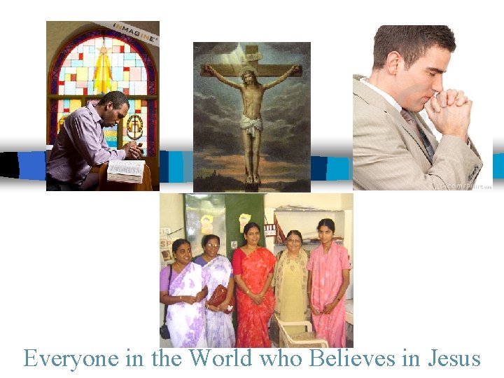 Holy Christian Church Everyone in the World who Believes in Jesus Holy Christian Church Everyone in the World who Believes in Jesus