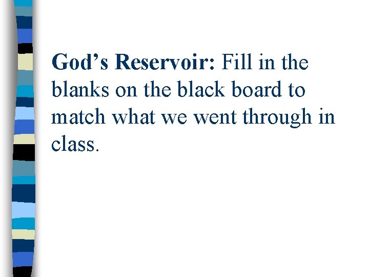God’s Reservoir: Fill in the blanks on the black board to match what we God’s Reservoir: Fill in the blanks on the black board to match what we