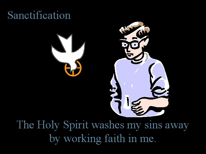 Sanctification The Holy Spirit washes my sins away by working faith in me. Sanctification The Holy Spirit washes my sins away by working faith in me.