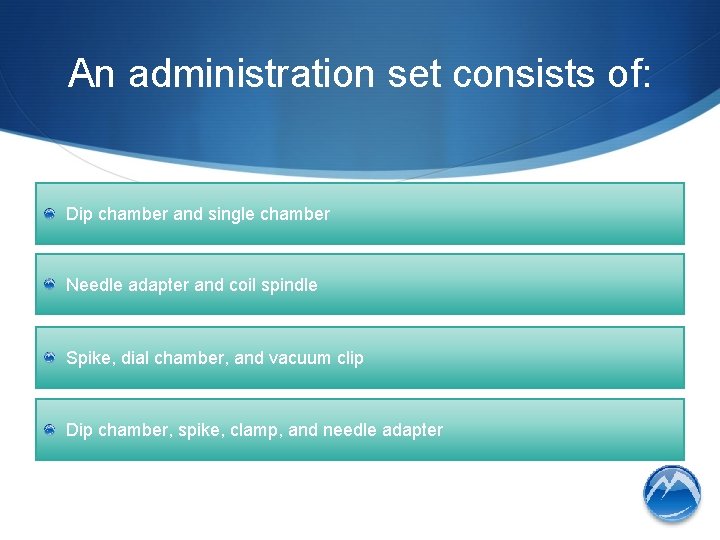 An administration set consists of: Dip chamber and single chamber Needle adapter and coil