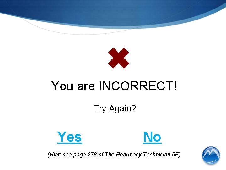 ✖ You are INCORRECT! Try Again? Yes No (Hint: see page 278 of The