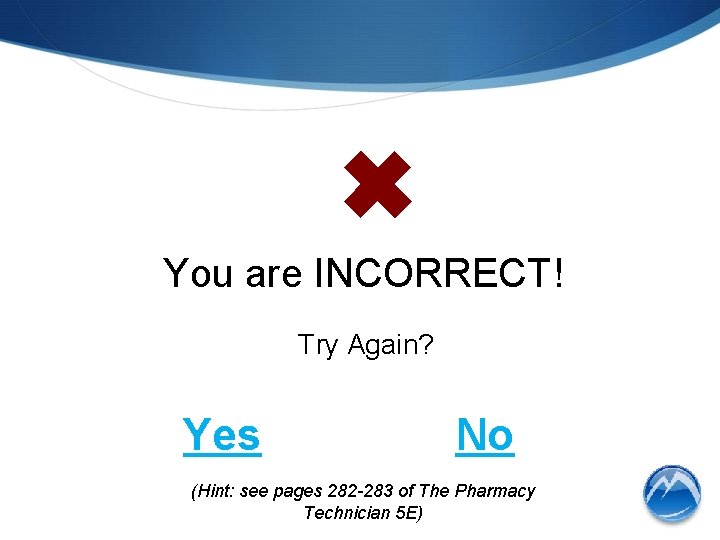 ✖ You are INCORRECT! Try Again? Yes No (Hint: see pages 282 -283 of
