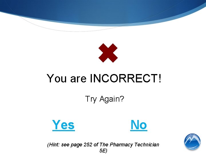 ✖ You are INCORRECT! Try Again? Yes No (Hint: see page 252 of The