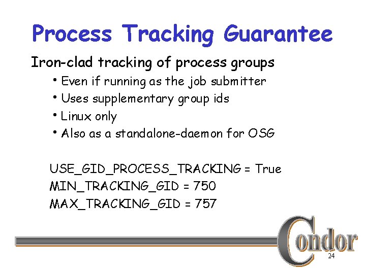 Process Tracking Guarantee Iron-clad tracking of process groups h. Even if running as the