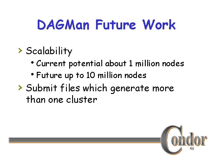 DAGMan Future Work › Scalability h. Current potential about 1 million nodes h. Future