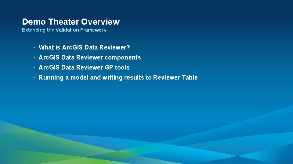 Demo Theater Overview Extending the Validation Framework § What is Arc. GIS Data Reviewer?