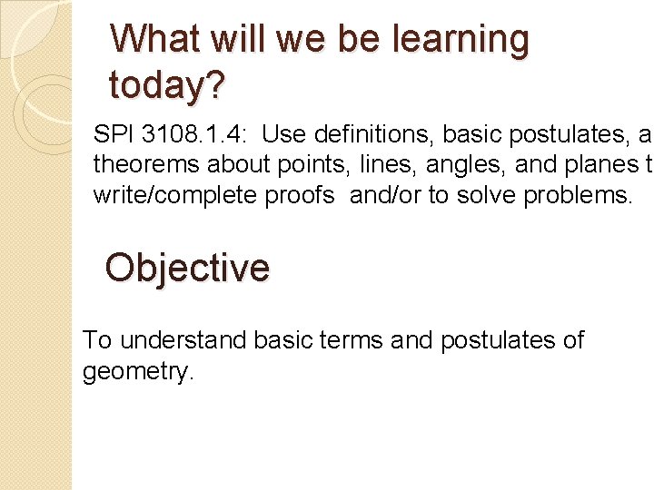 What will we be learning today? SPI 3108. 1. 4: Use definitions, basic postulates,