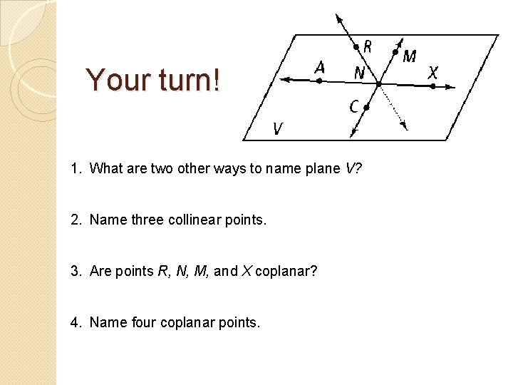 Your turn! 1. What are two other ways to name plane V? 2. Name