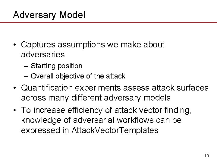 Adversary Model • Captures assumptions we make about adversaries – Starting position – Overall