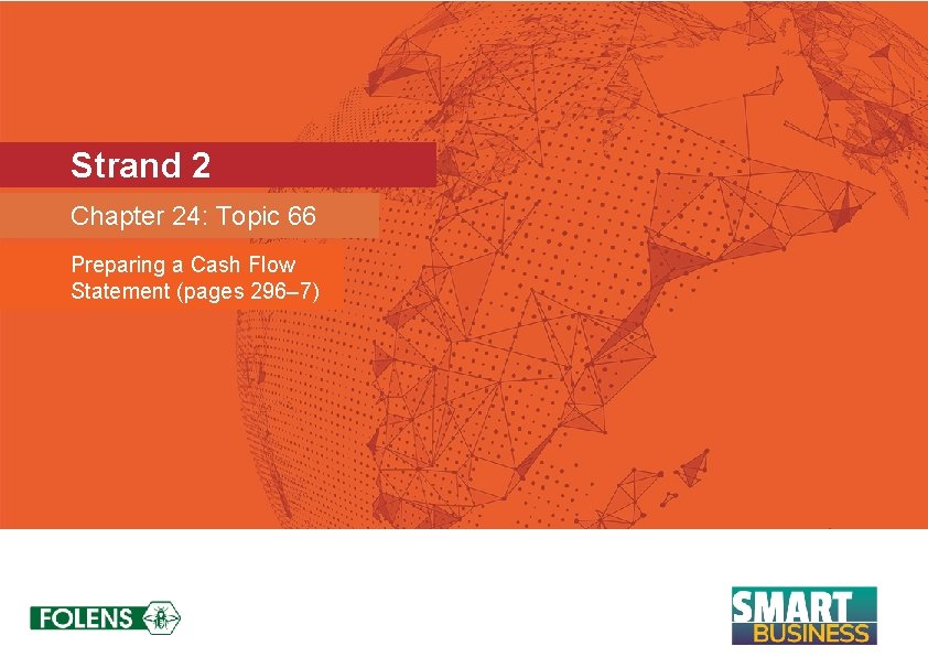 Strand 2 Chapter 24: Topic 66 Preparing a Cash Flow Statement (pages 296– 7)